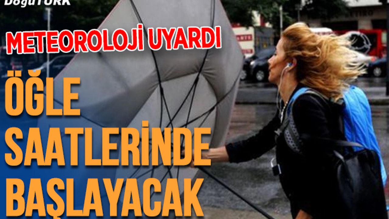 Meteoroloji uyardı; Öğle saatlerinden itibaren...