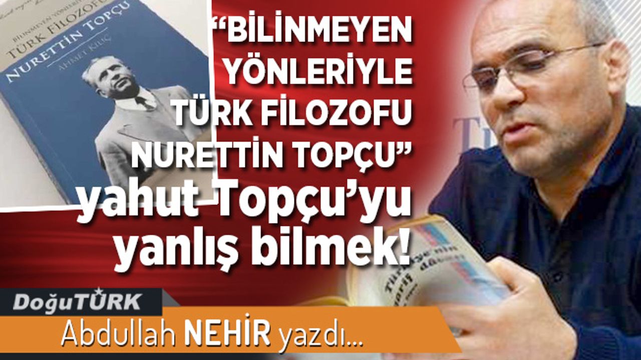 “BİLİNMEYEN YÖNLERİYLE TÜRK FİLOZOFU NURETTİN TOPÇU” yahut Topçu’yu yanlış bilmek!
