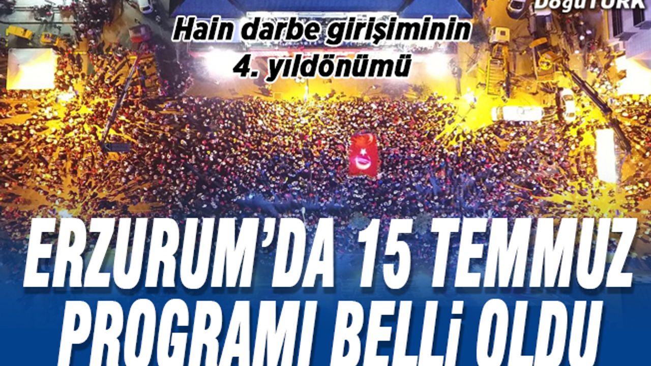 Erzurum’da 15 Temmuz programı belli oldu