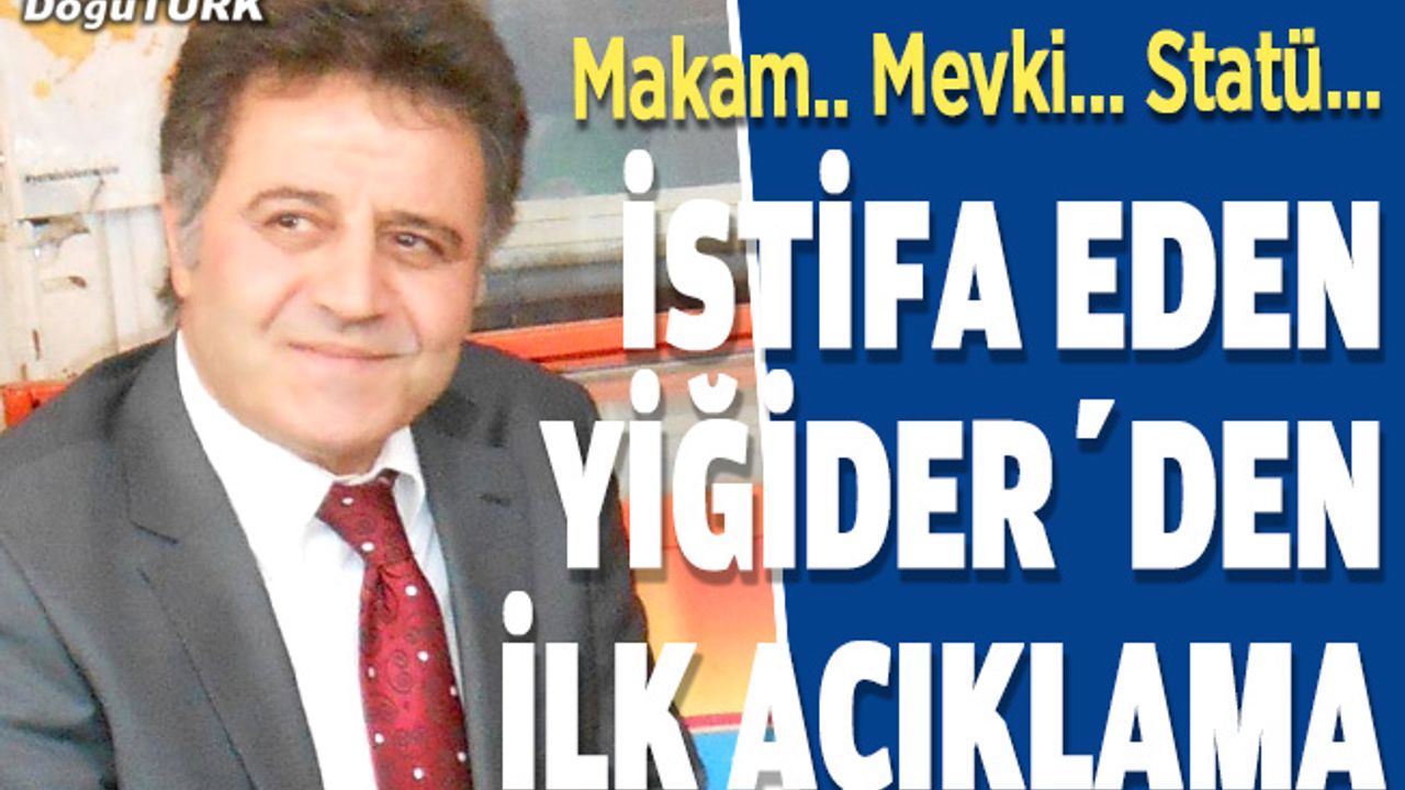 İstifa eden başkan Yiğider’den ilk açıklama