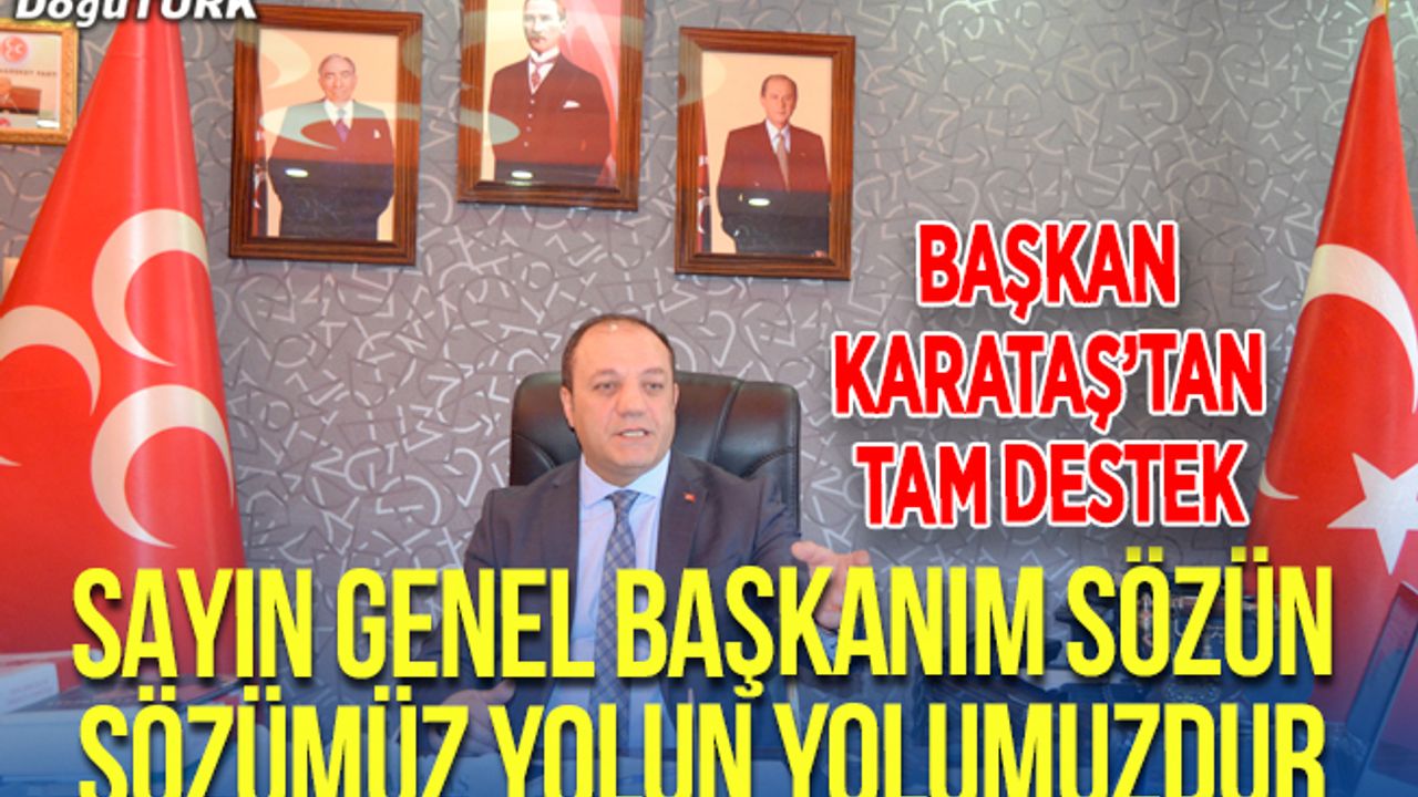Karataş: Sayın Genel Başkanım sözün sözümüz yolun yolumuzdur