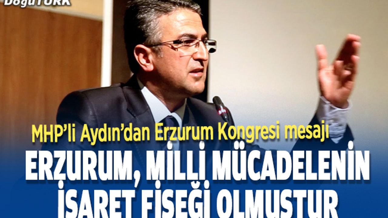 MHP'li Aydın, Erzurum Kongresi'nin 101. yılını kutladı