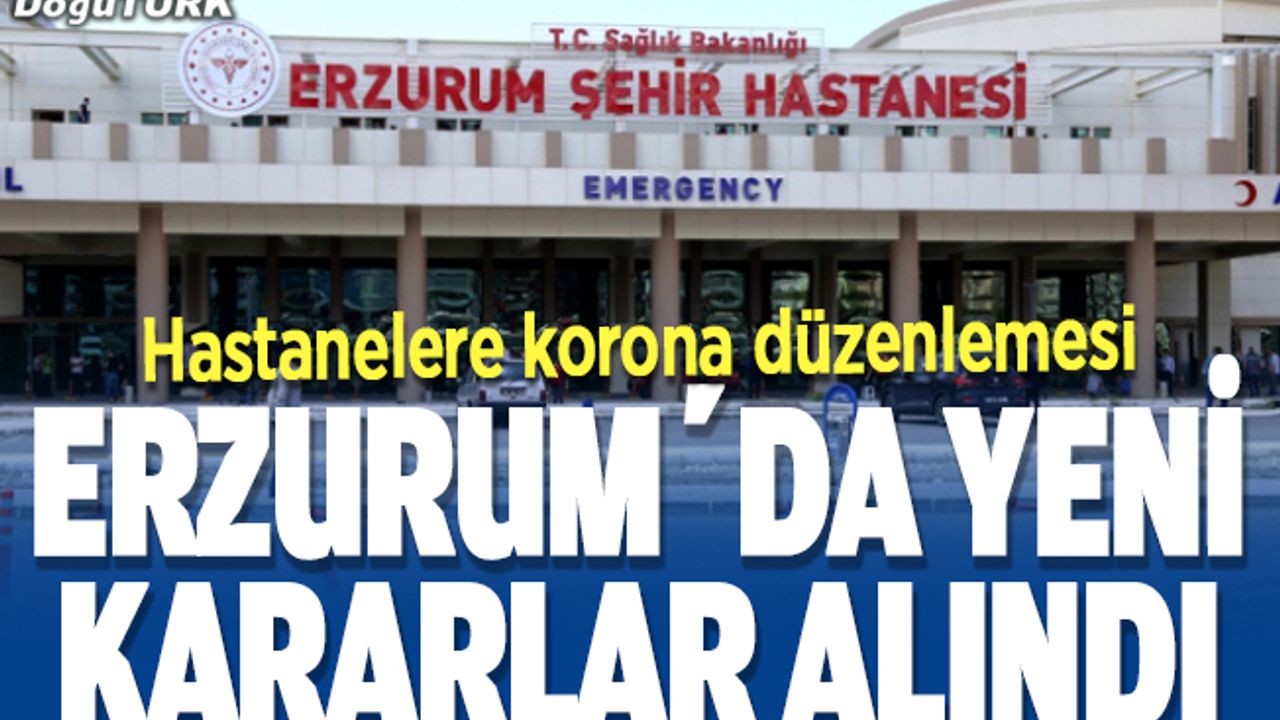 Erzurum'daki hastanelere Kovid-19 düzenlemesi