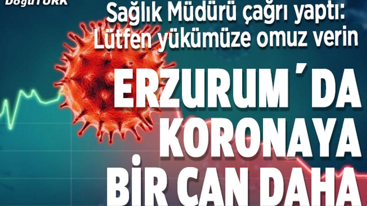 Erzurum’da Korona'ya bir can daha
