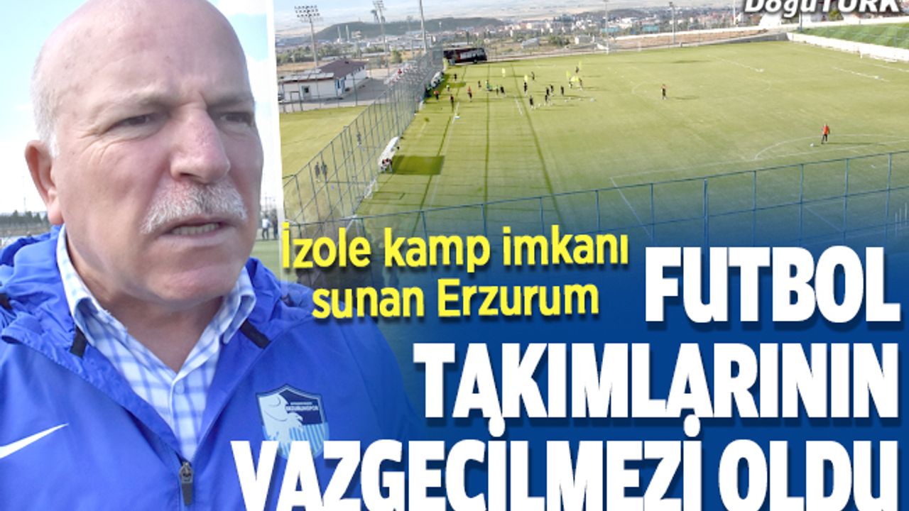 İzole kamp imkanı sunan Erzurum, futbol takımlarının vazgeçilmezi oldu