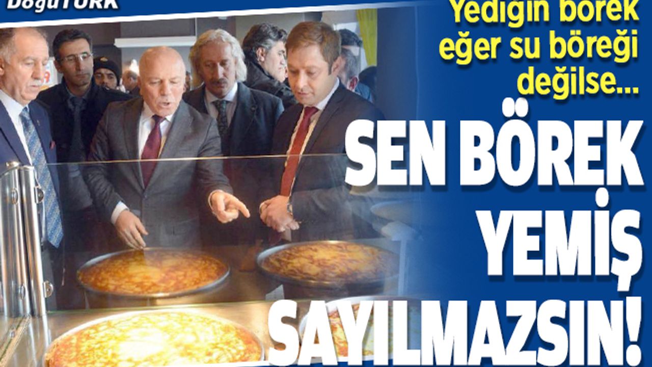 Yediğin börek eğer su böreği değilse  sen börek yemiş sayılmazsın!
