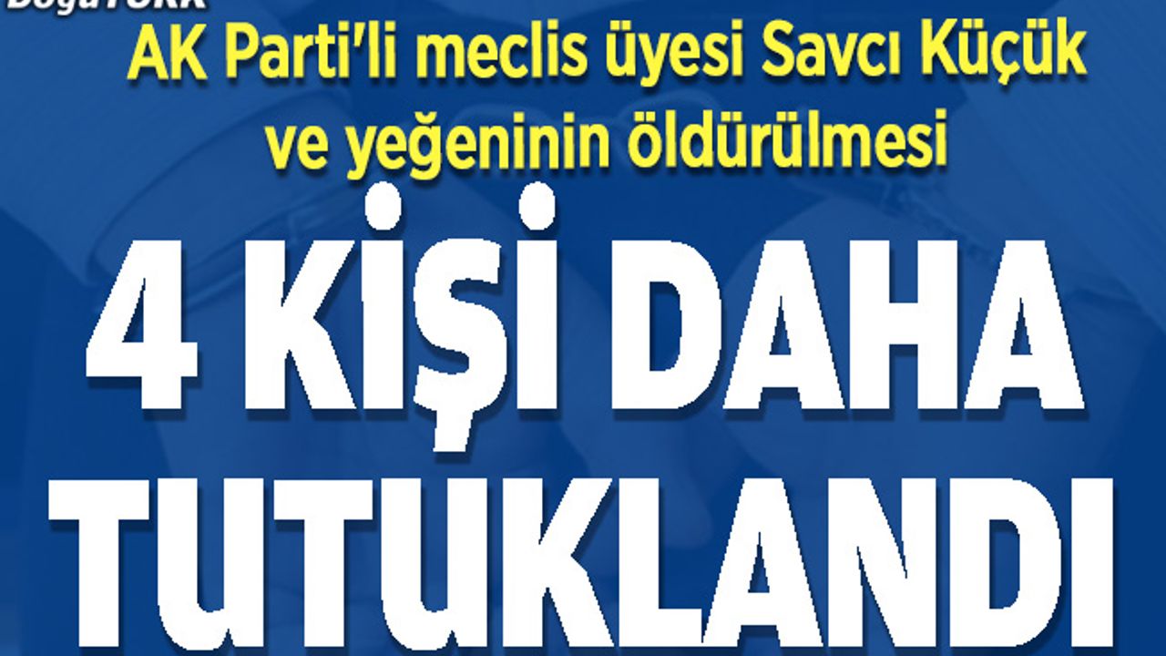 AK Parti'li meclis üyesinin öldürülmesi; 4 kişi daha tutuklandı