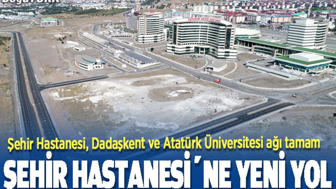 Erzurum Şehir Hastanesinin yol güzergahı yakında hizmete açılacak