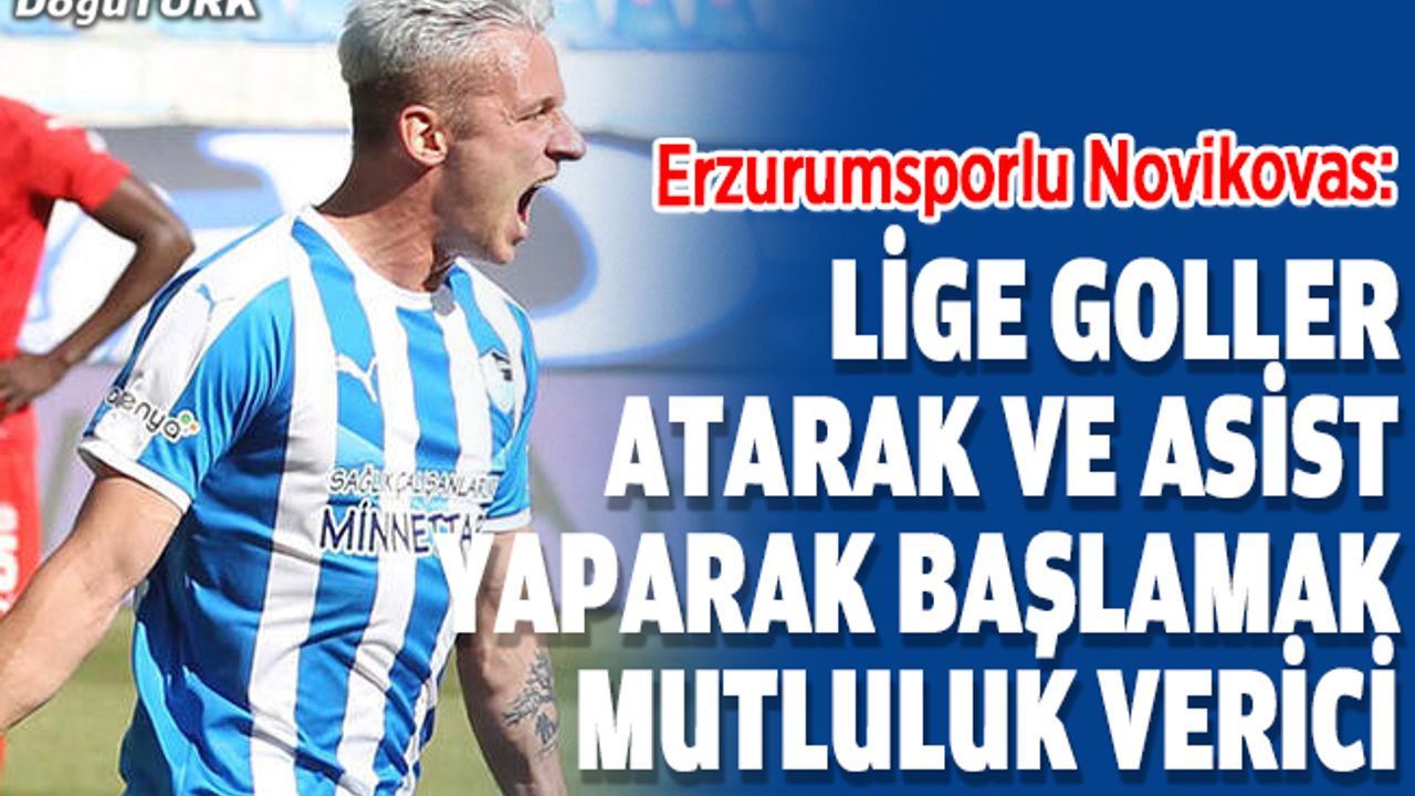 Novikovas: Lige goller atarak ve asist yaparak başlamak mutluluk verici