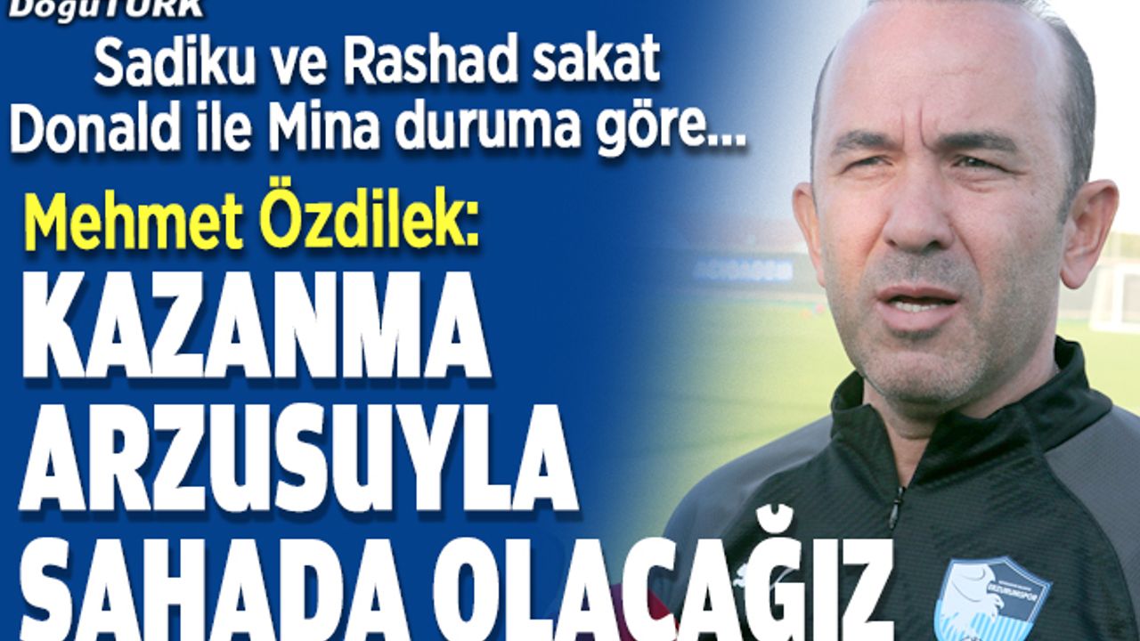 Özdilek: Saha avantajını kullanarak mücadelenin içinde olacağız