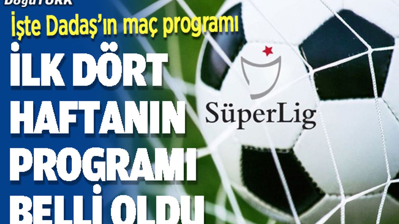 Süper Lig'de ilk 4 haftanın programı belli oldu
