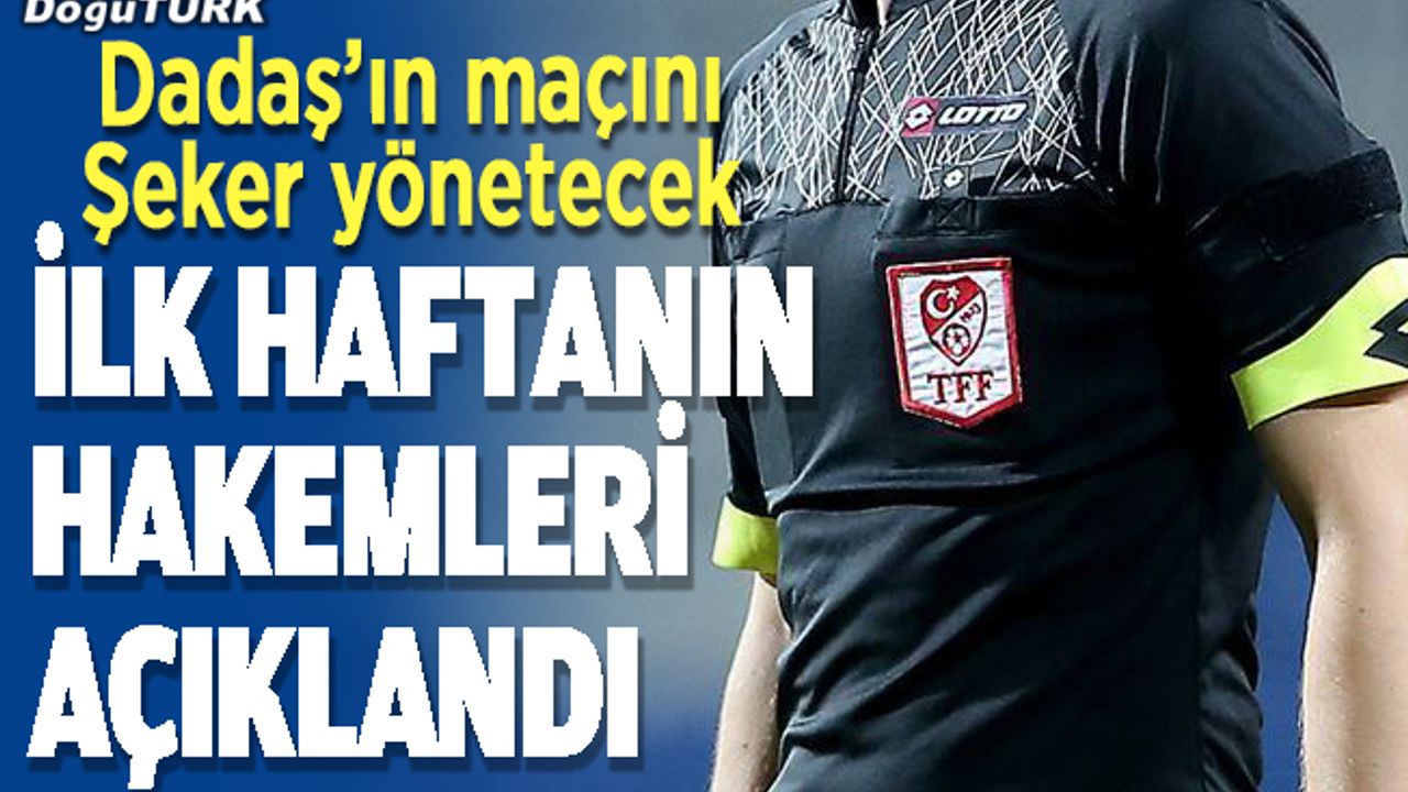 Süper Lig'de ilk hafta maçlarını yönetecek hakemler açıklandı