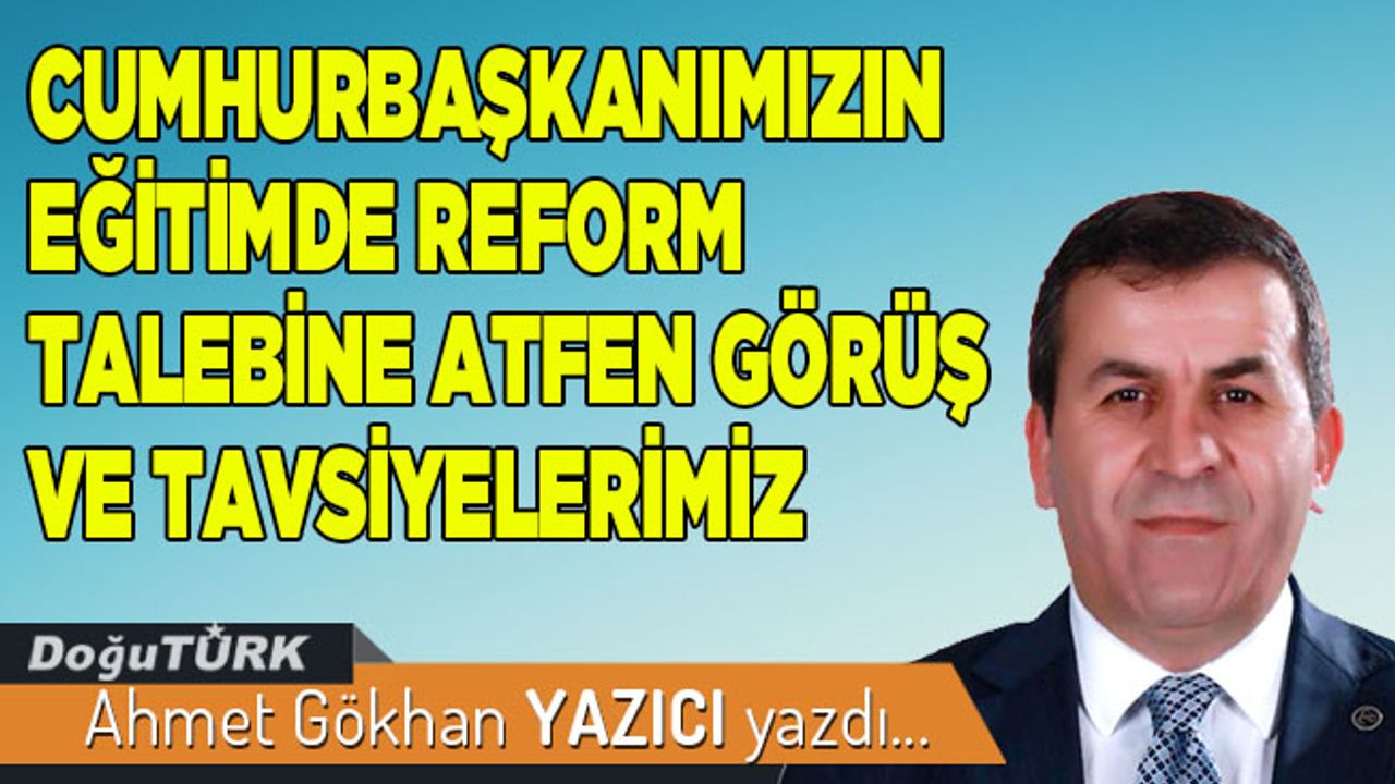 CUMHURBAŞKANIMIZIN EĞİTİMDE REFORM TALEBİNE ATFEN GÖRÜŞ VE TAVSİYELERİMİZ