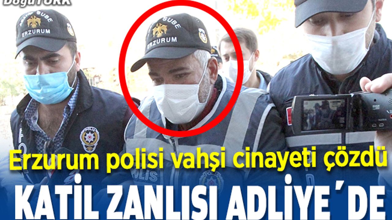 Erzurum'daki kadın cinayeti zanlısı adliyeye sevk edildi