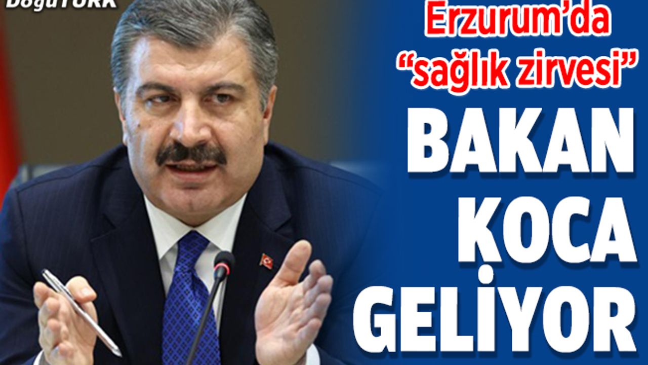 Erzurum’da “sağlık zirvesi”; Bakan Koca geliyor
