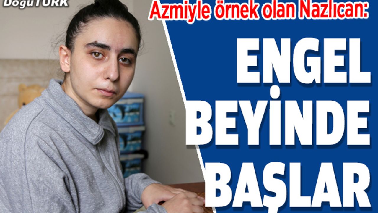 Erzurumlu Nazlıcan azmiyle örnek oluyor
