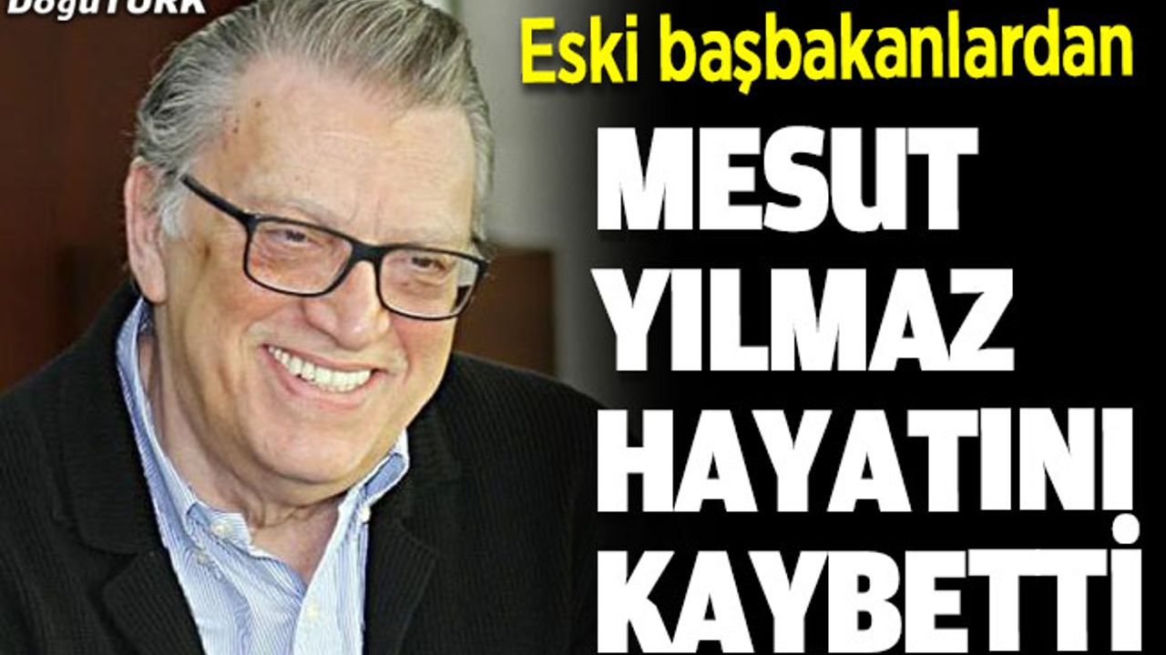 Eski başbakanlardan Mesut Yılmaz hayatını kaybetti