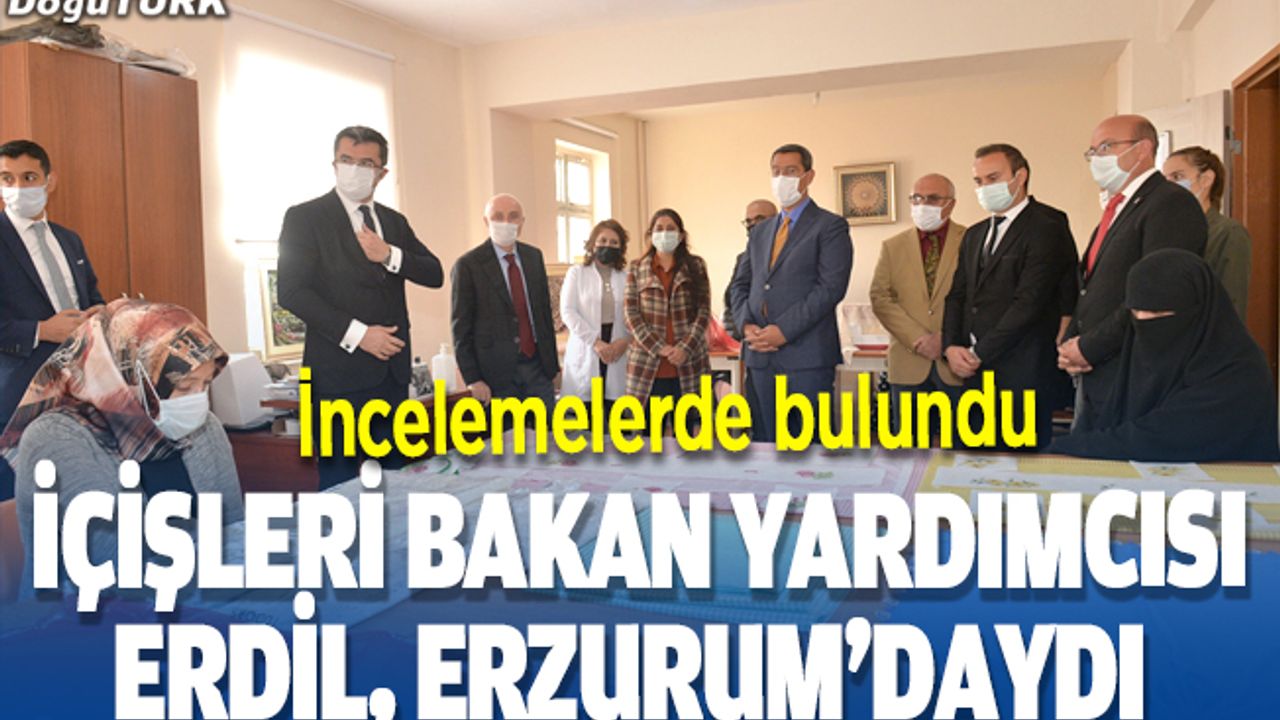 İçişleri Bakan Yardımcısı Erdil, Erzurum'da incelemelerde bulundu