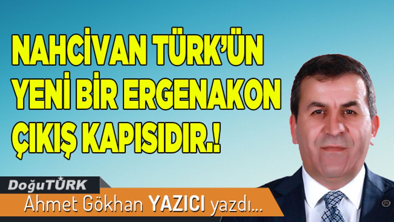 NAHCİVAN TÜRKÜN YENİ BİR ERGENAKON ÇIKIŞ KAPISIDIR.!
