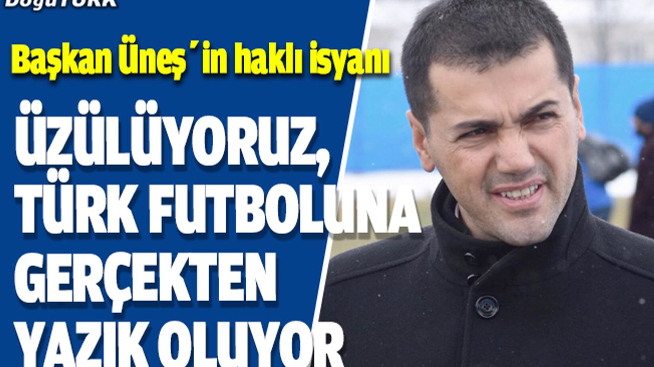 Başkan Üneş: Üzülüyoruz, Türk futboluna gerçekten yazık oluyor