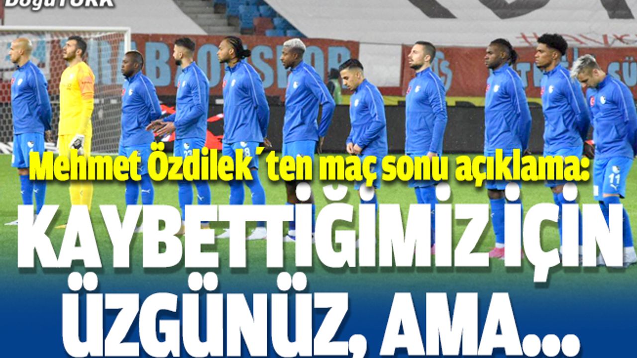 Mehmet Özdilek: Kaybettiğimiz için üzgünüz ama oyun gelecek adına umut verici