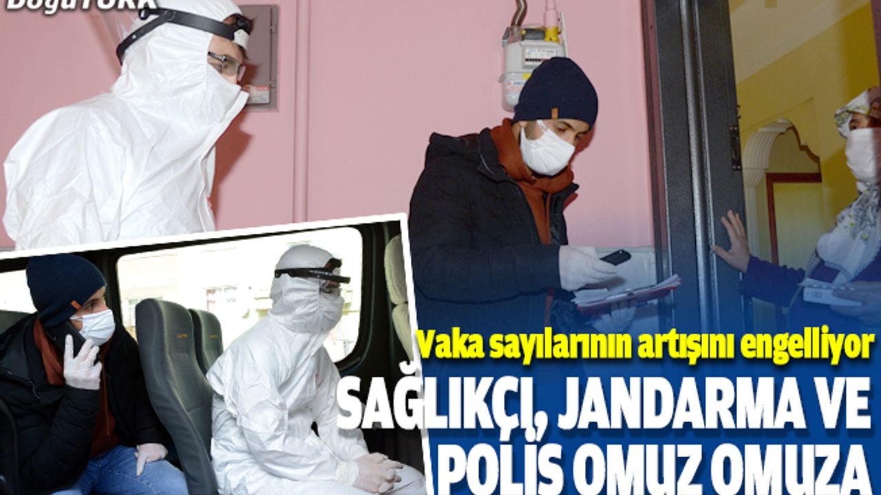 Sağlıkçı, jandarma ve polis omuz omuza vaka sayılarının artışını engelliyor