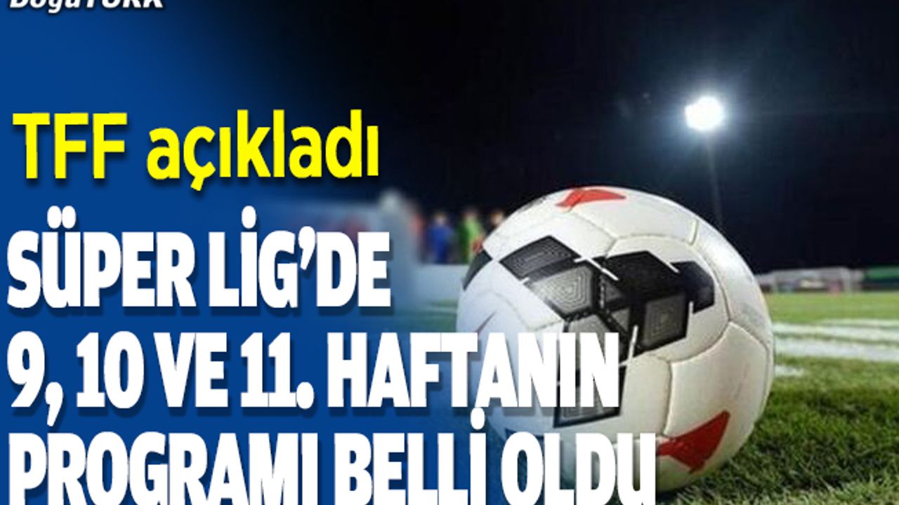 Süper Lig'de 9, 10 ve 11. haftanın programı belli oldu