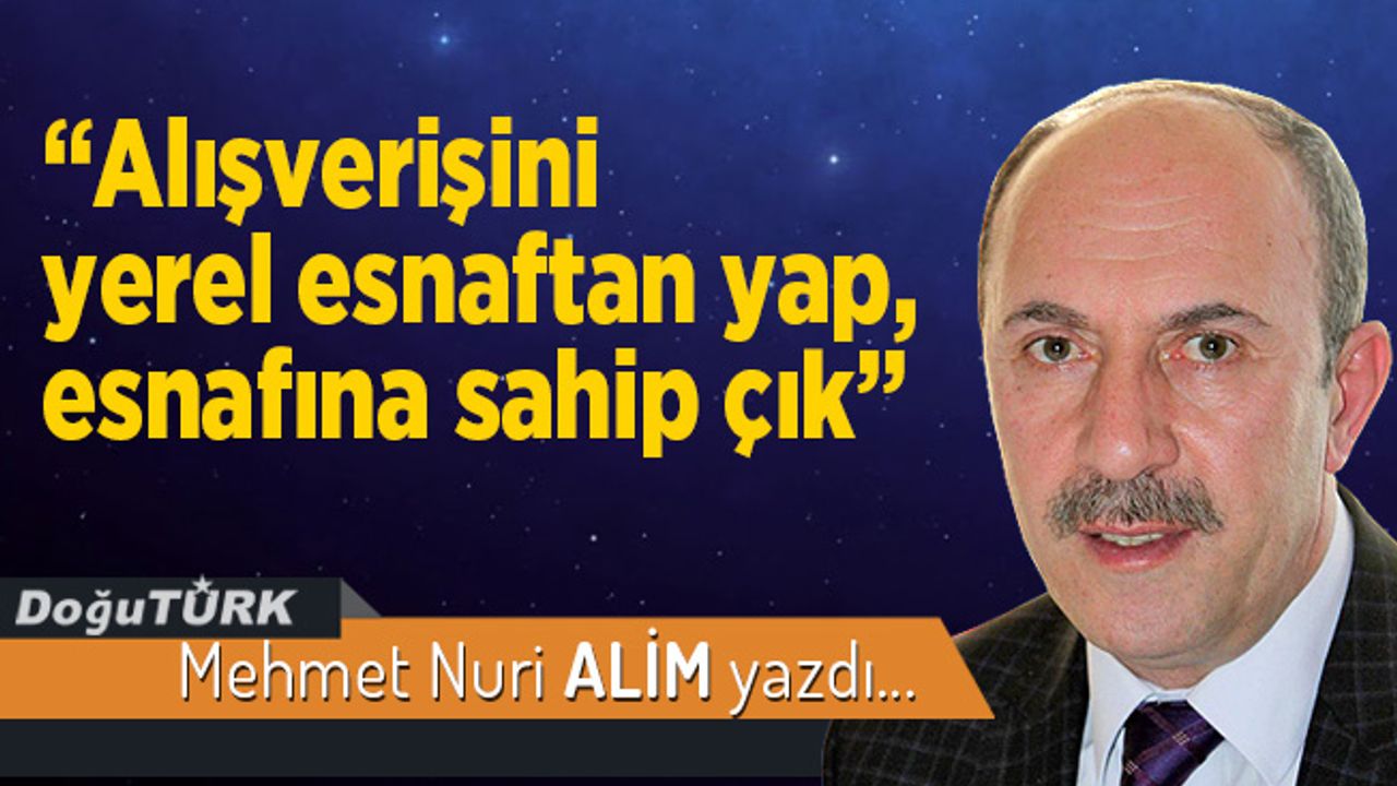 “Alışverişini yerel esnaftan yap, esnafına sahip çık”