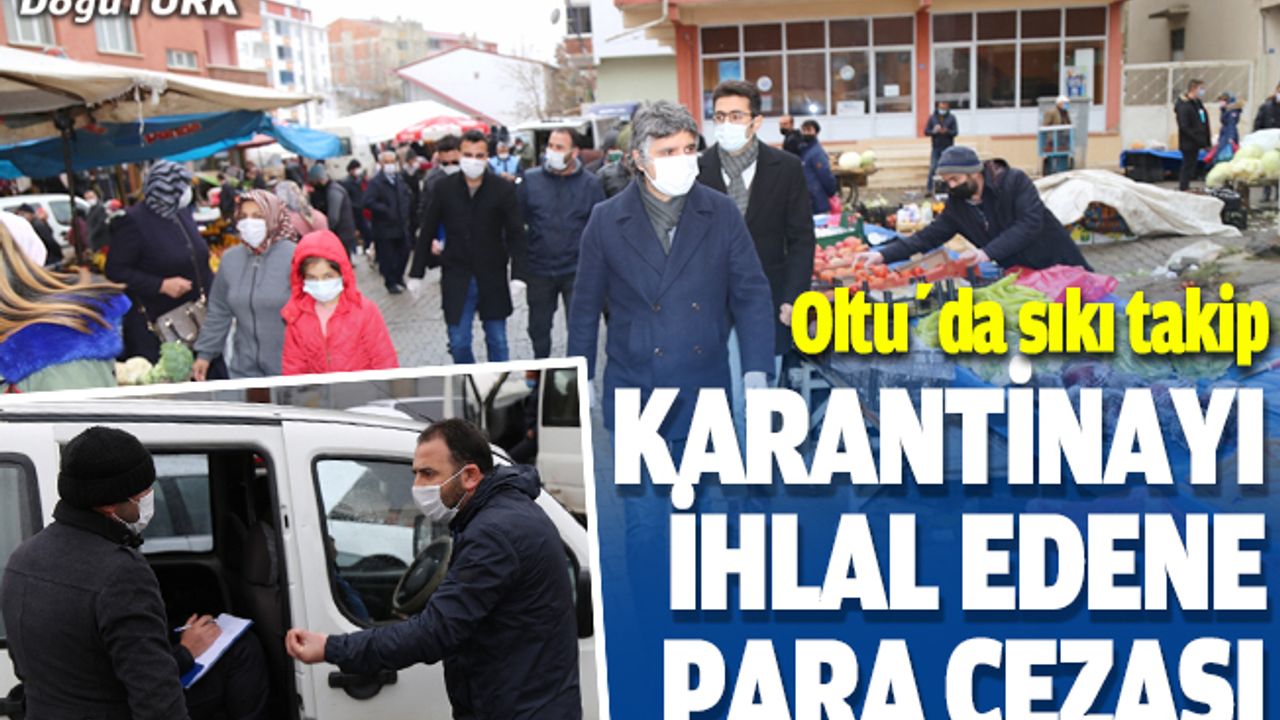 Erzurum'da Kovid-19 karantinasını ihlal eden 13 kişiye para cezası verildi