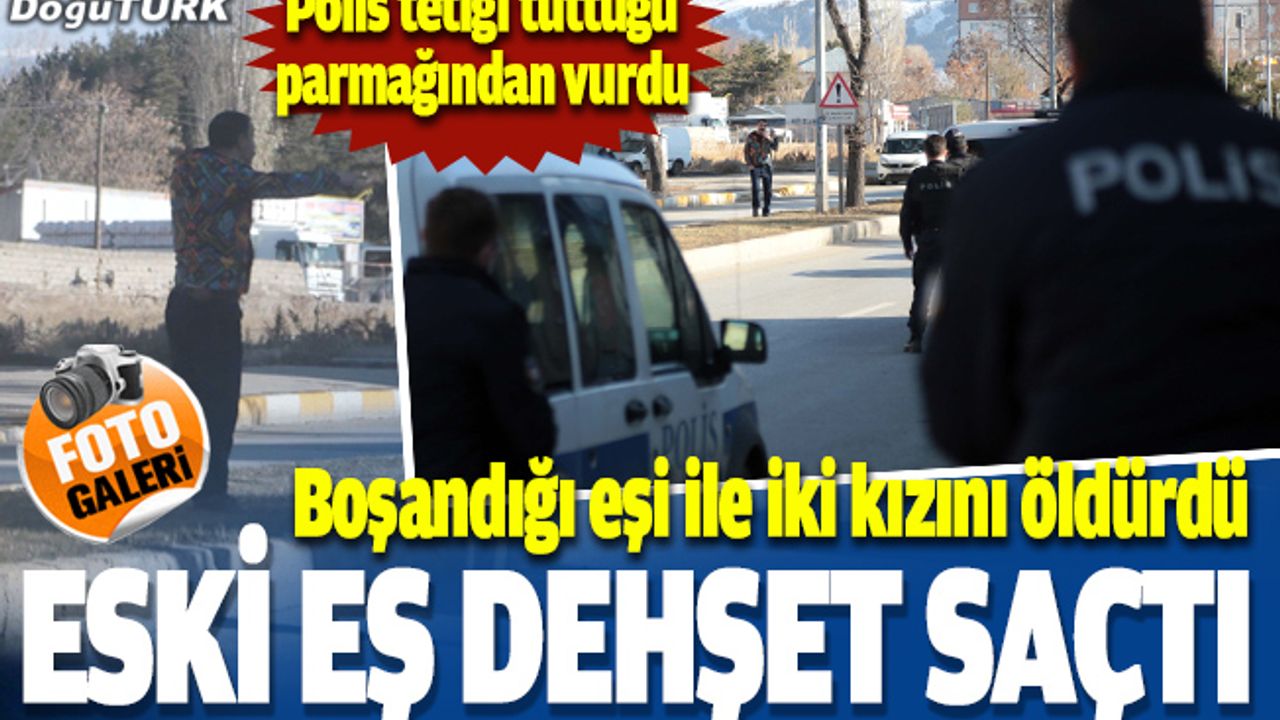 Erzurum'da eski eş dehşet saçtı; 3 ÖLÜ