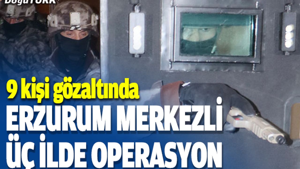 Erzurum merkezli 3 ilde uyuşturucu operasyonu