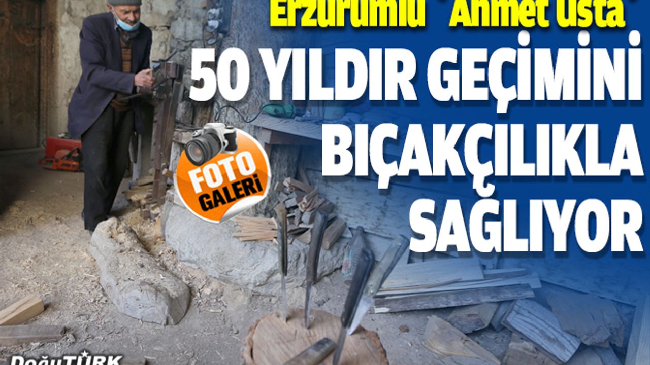 Erzurumlu "Ahmet Usta" yarım asırdır geçimini bıçakçılıkla sağlıyor