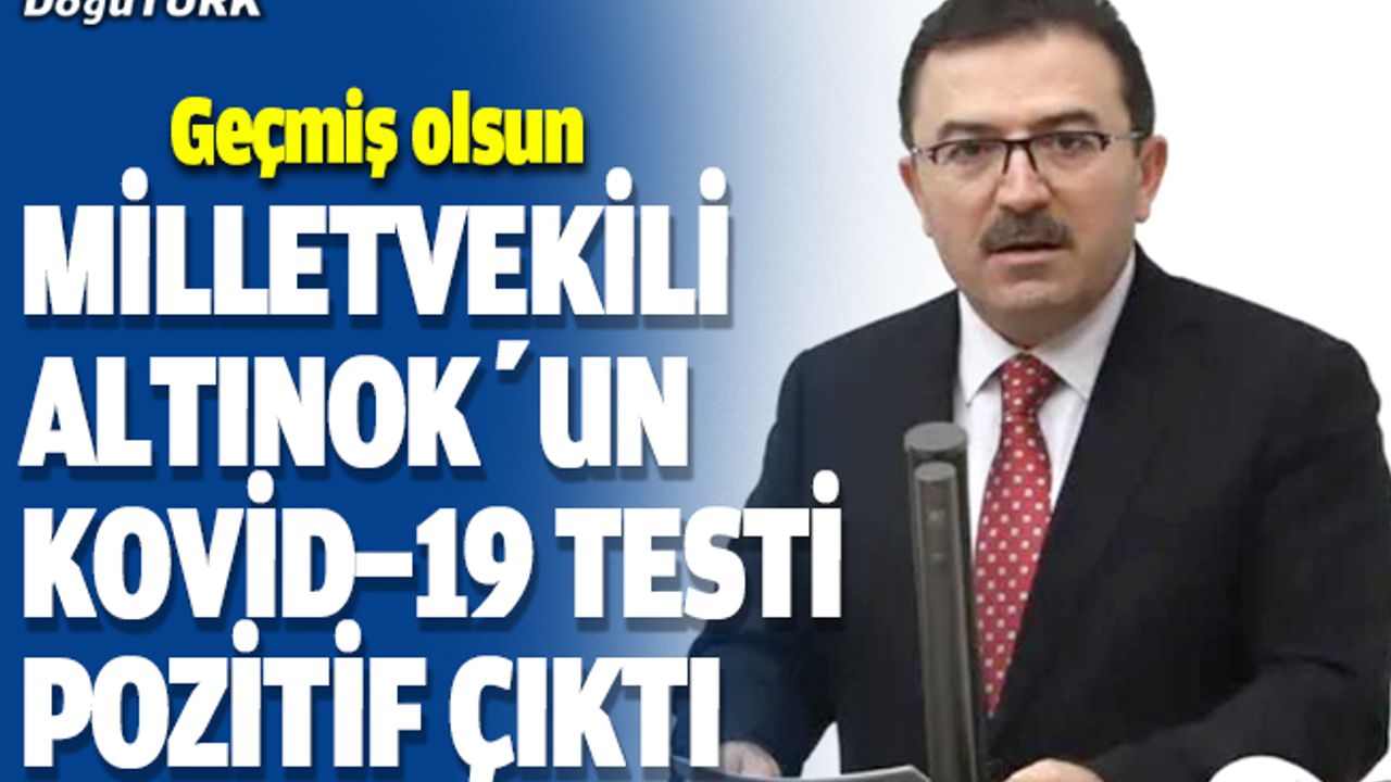 Milletvekili Altınok’un Covid-19 testi pozitif çıktı