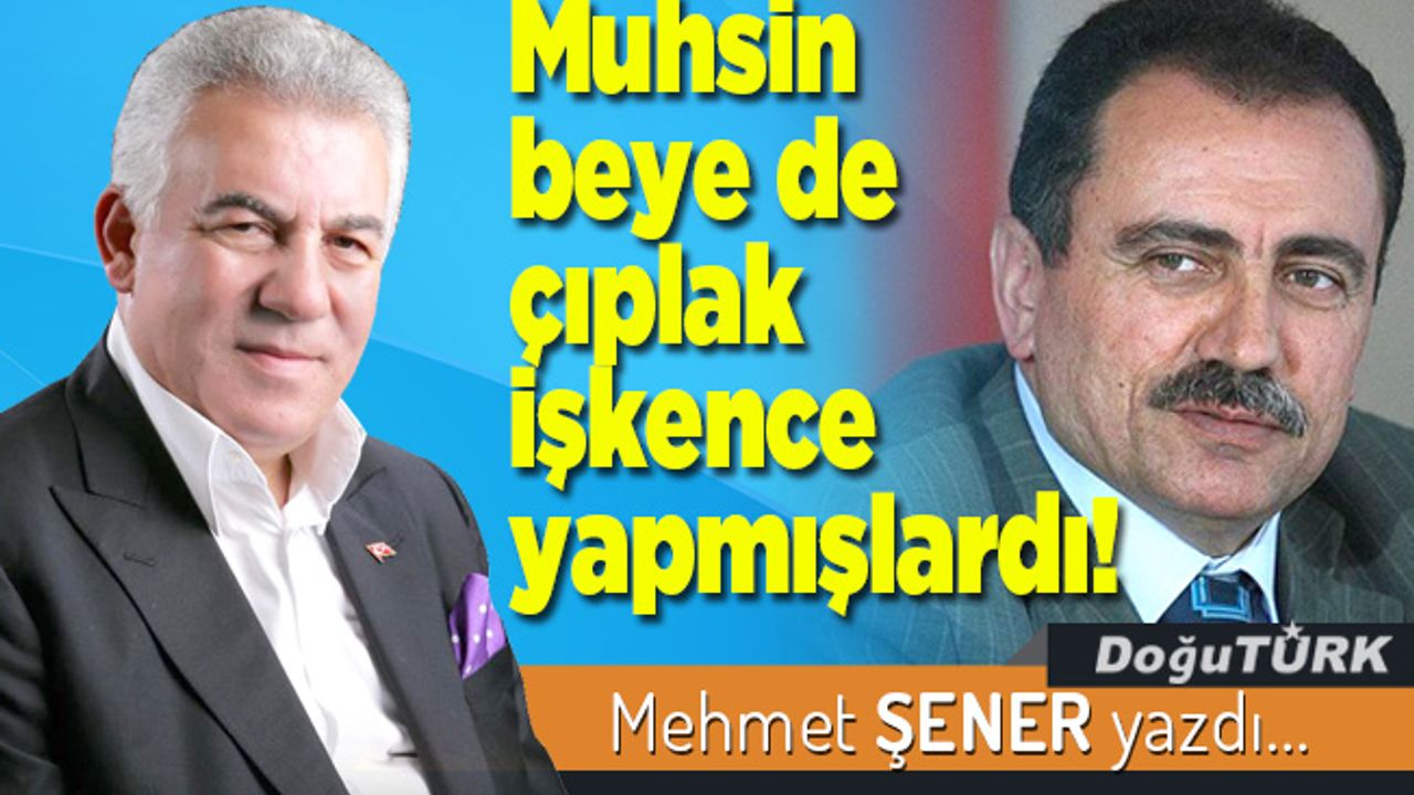 Muhsin beye de çıplak işkence yapmışlardı!