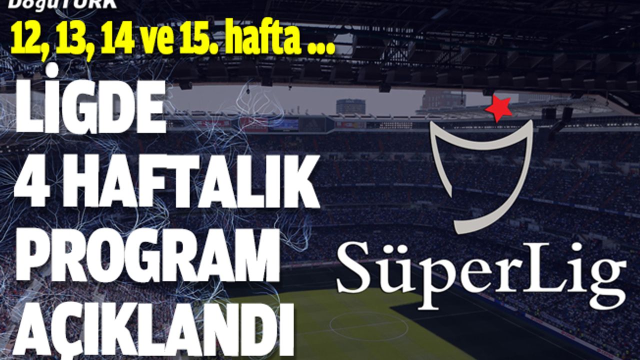 Süper Lig'de 12, 13, 14 ve 15. hafta programları açıklandı