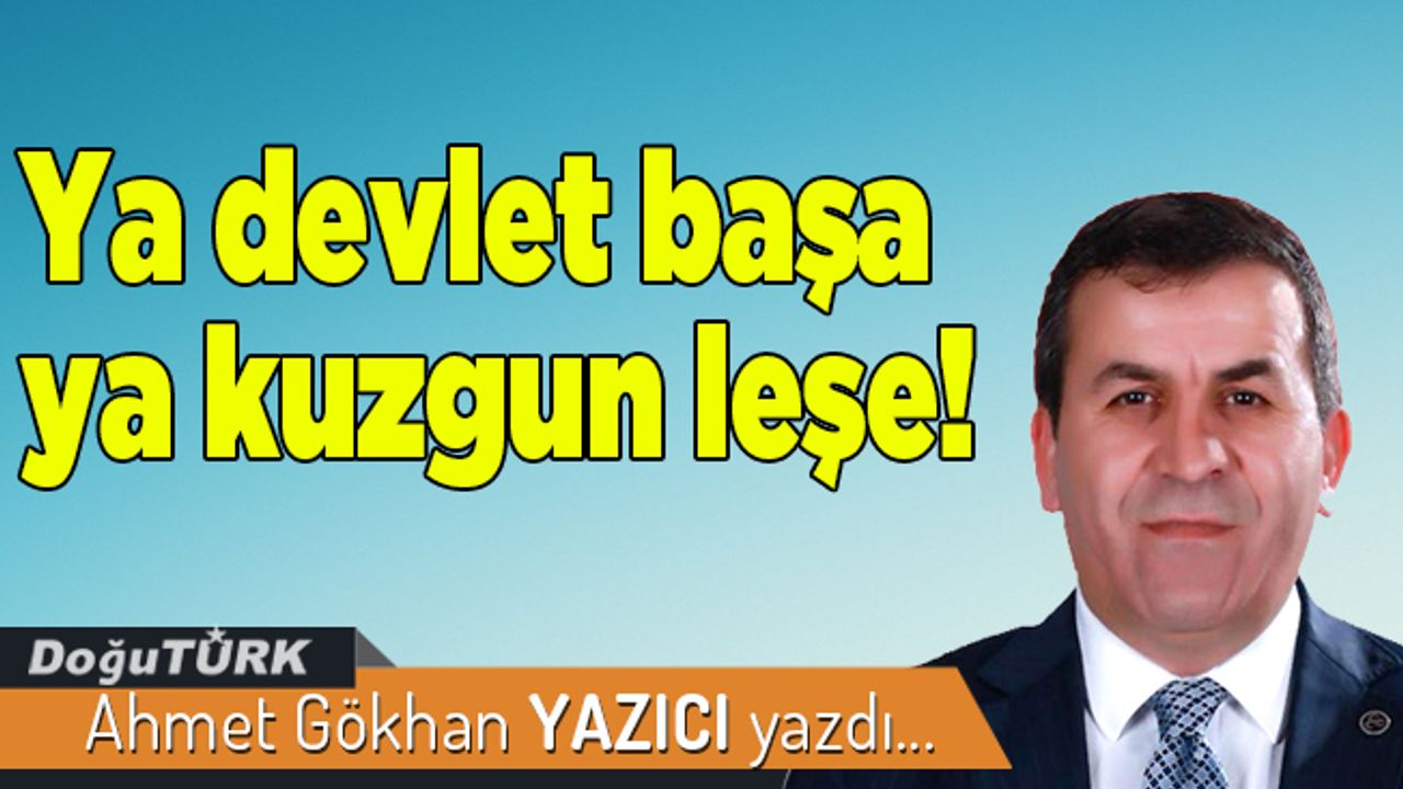 Ya devlet başa ya kuzgun leşe!