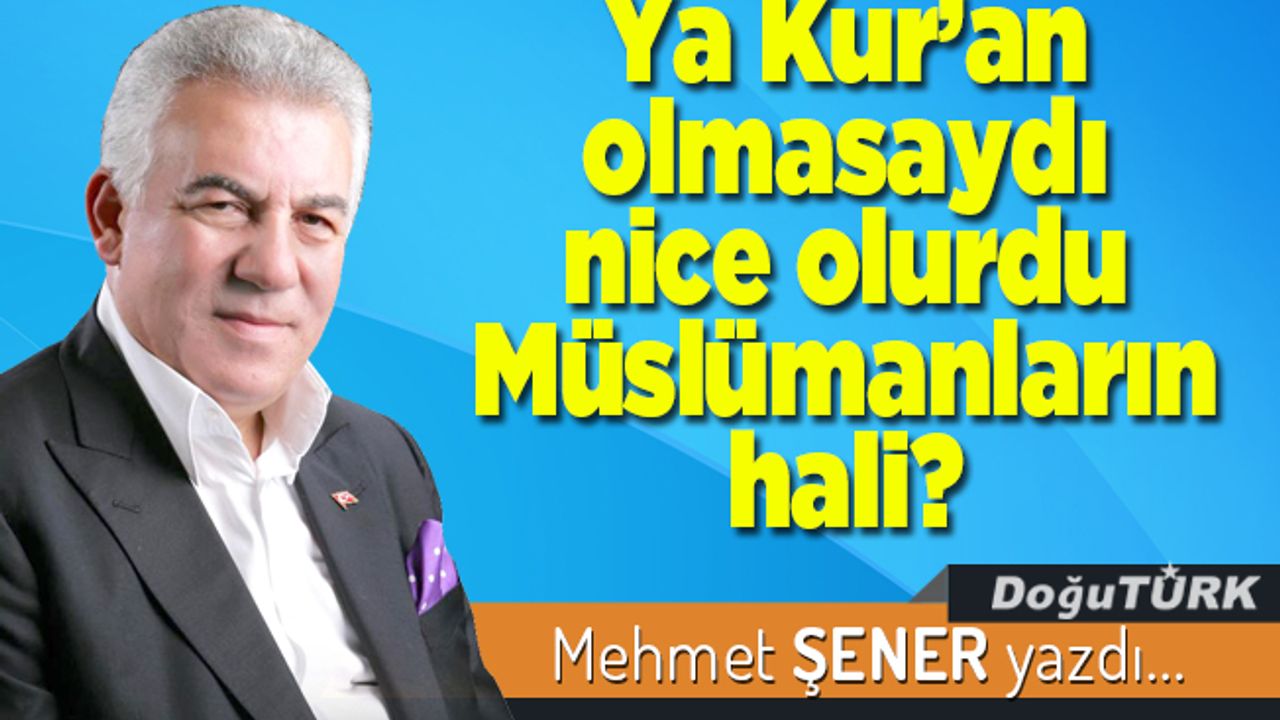 Ya Kur’an olmasaydı nice olurdu Müslümanların hali?