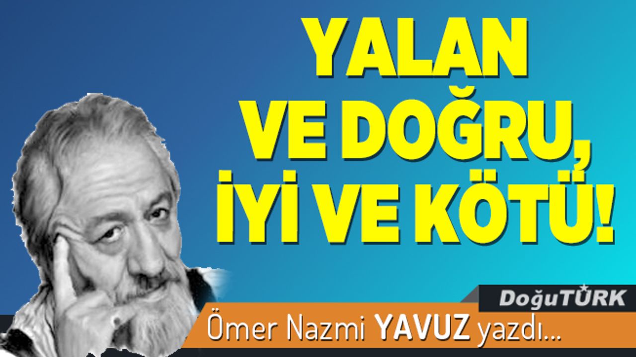 YALAN VE DOĞRU, İYİ VE KÖTÜ!   