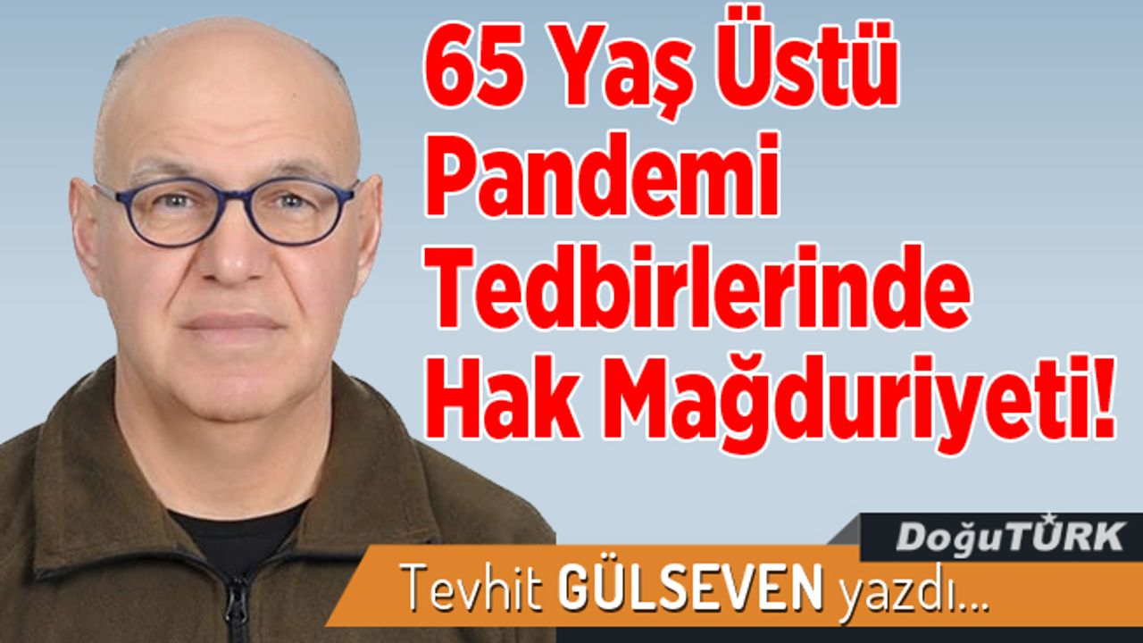 65 Yaş Üstü Pandemi Tedbirlerinde Hak Mağduriyeti!
