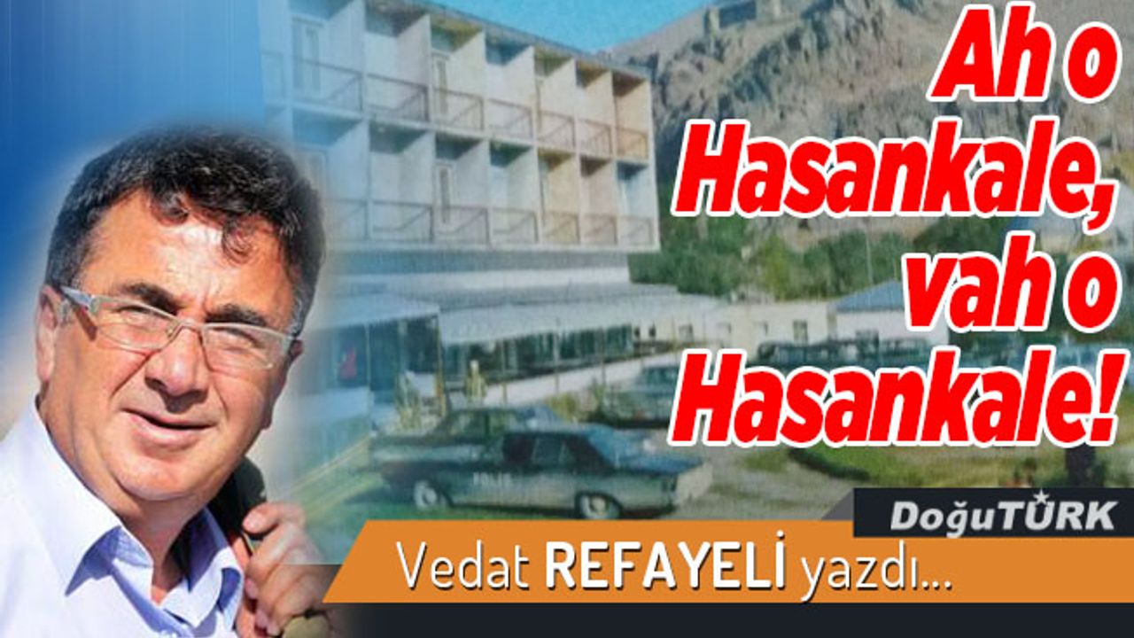 Ah o Hasankale, vah o Hasankale!