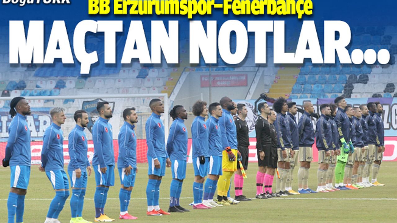 BB Erzurumspor-Fenerbahçe maçından notlar...