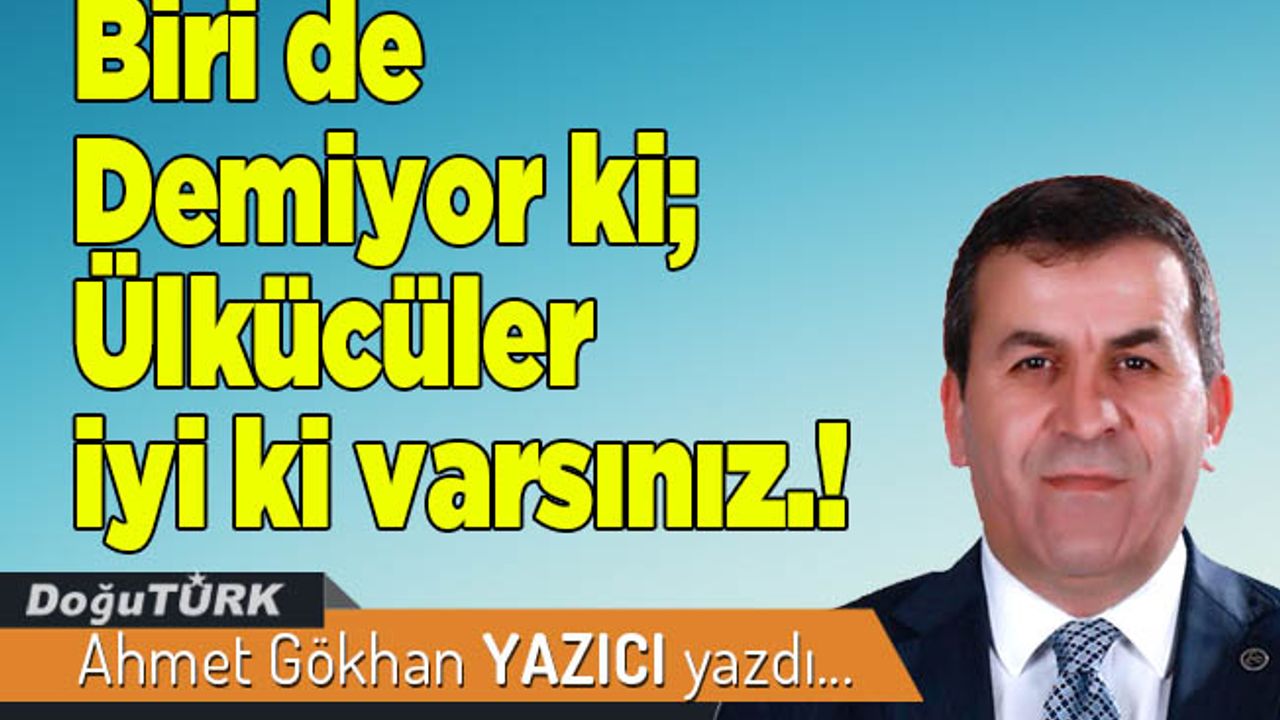 Biri de Demiyor ki; Ülkücüler iyi ki varsınız.!