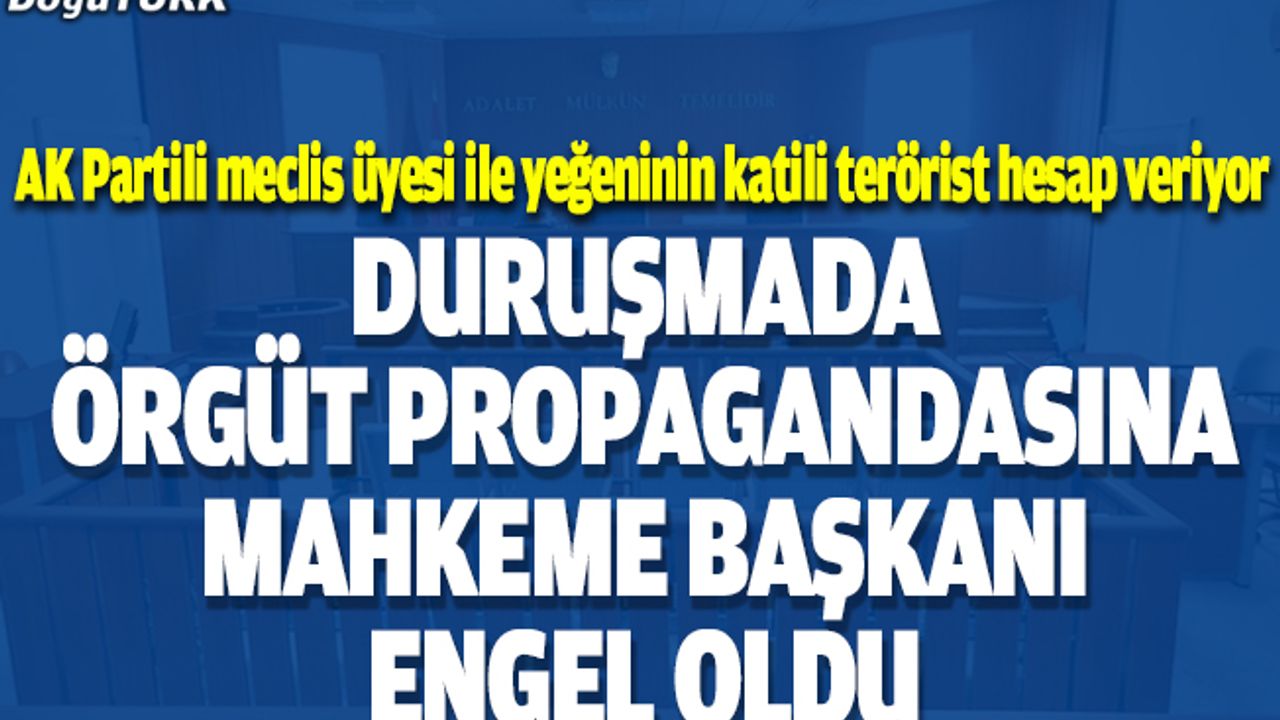 Duruşmada örgüt propagandası yapmak isteyen teröriste mahkeme heyeti başkanı izin vermedi