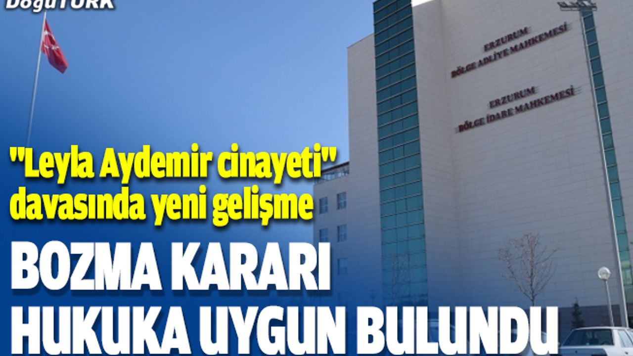 "Leyla Aydemir cinayeti" davasında bölge adliye mahkemesinin bozma kararı hukuka uygun bulundu