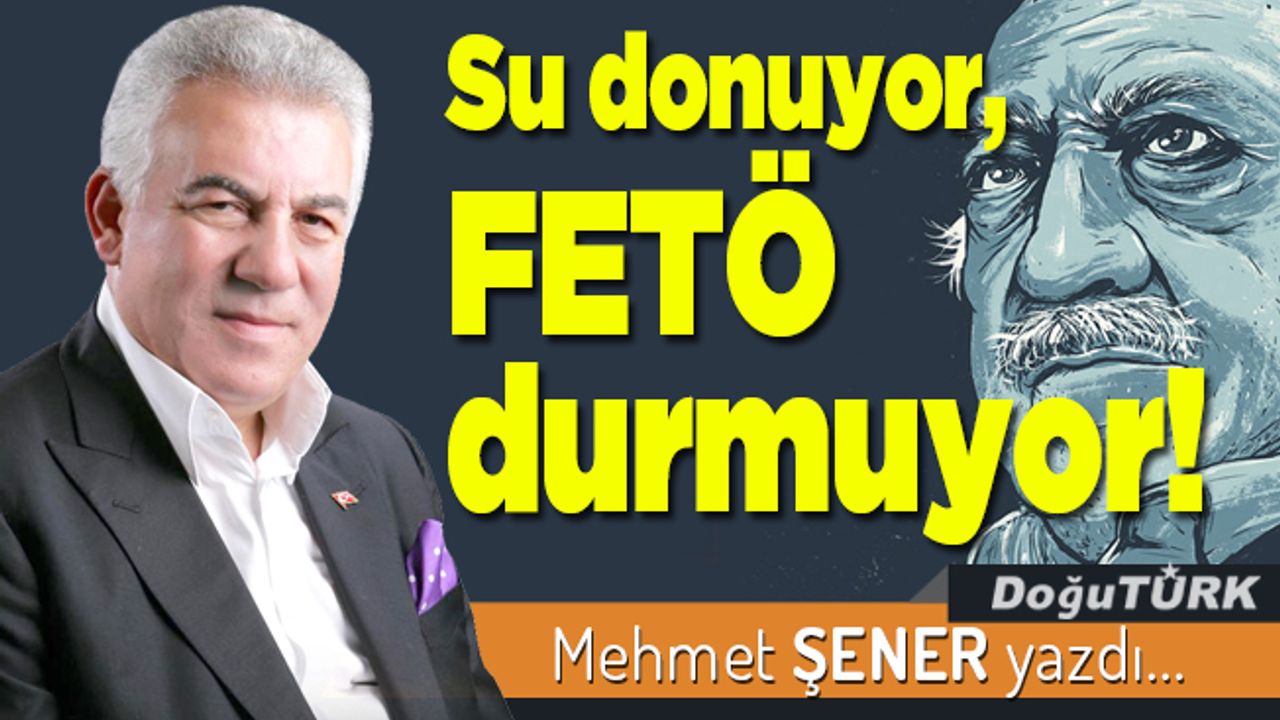 Su donuyor, FETÖ durmuyor!