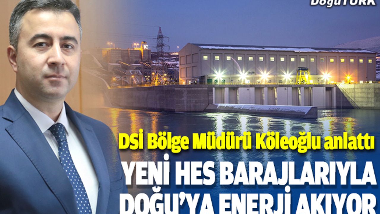Yeni HES barajlarıyla Doğu Anadolu'ya enerji akmaya devam edecek