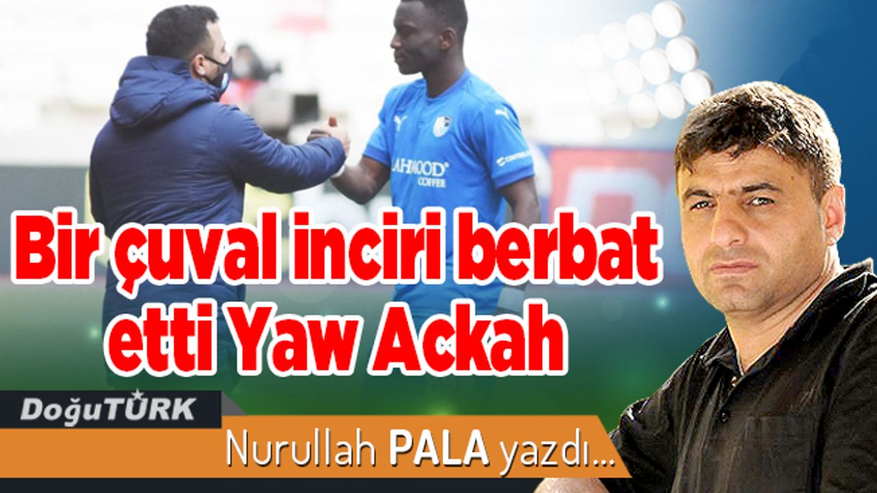 Bir çuval inciri berbat etti Yaw Ackah