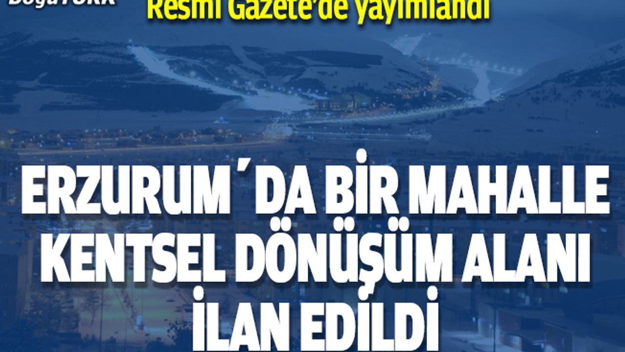 Erzurum'da bir mahalle için kentsel dönüşüm kararı...