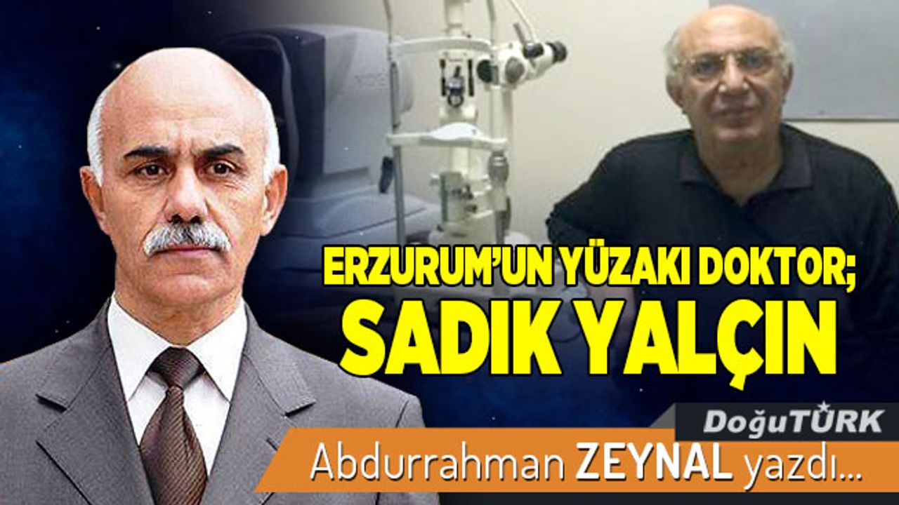 ERZURUM’UN YÜZAKI DOKTOR; SADIK YALÇIN