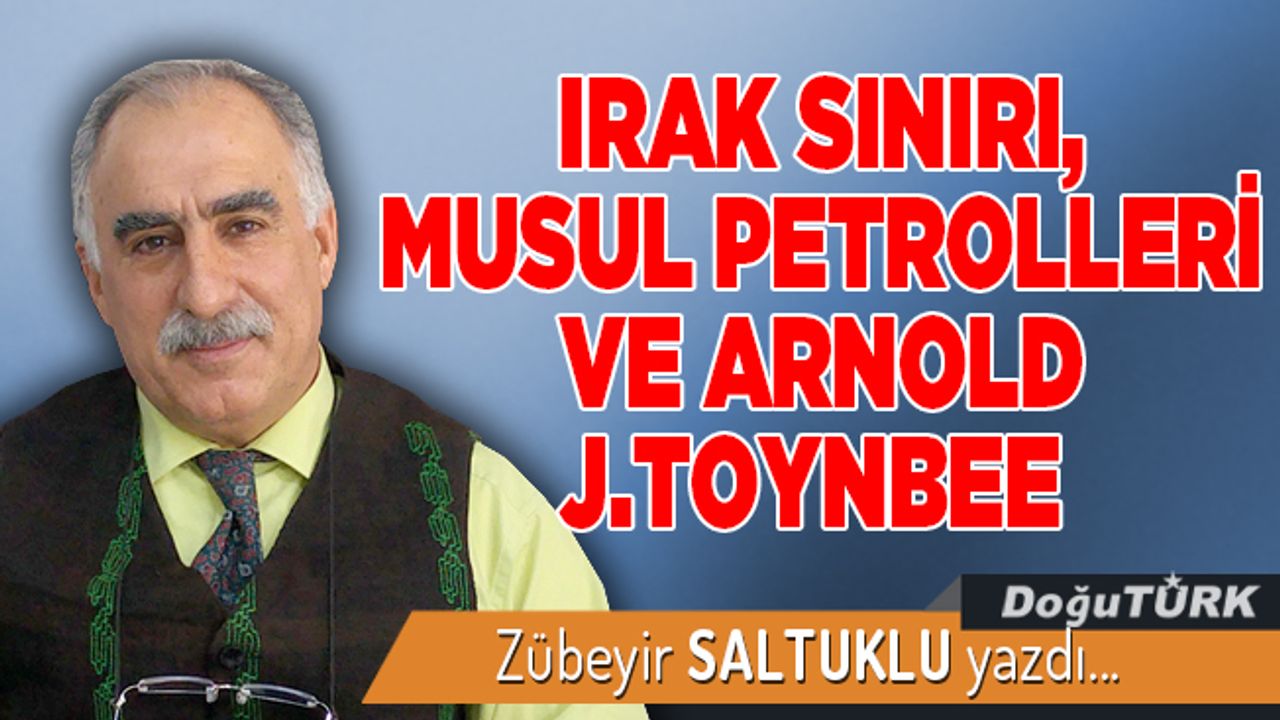 IRAK SINIRI, MUSUL PETROLLERİ VE ARNOLD J.TOYNBEE